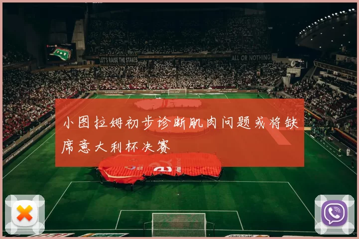 小图拉姆初步诊断肌肉问题或将缺席意大利杯决赛