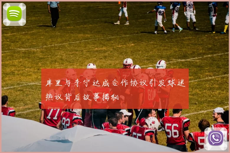 库里与李宁达成合作协议引发球迷热议背后故事揭秘