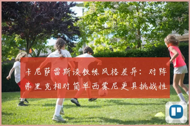 卡尼萨雷斯谈教练风格差异：对阵弗里克相对简单西蒙尼更具挑战性